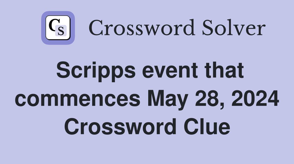 Scripps event that commences May 28, 2024 Crossword Clue Answers